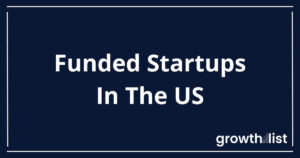 List of Funded United States Startups For 2025 - Growth List
